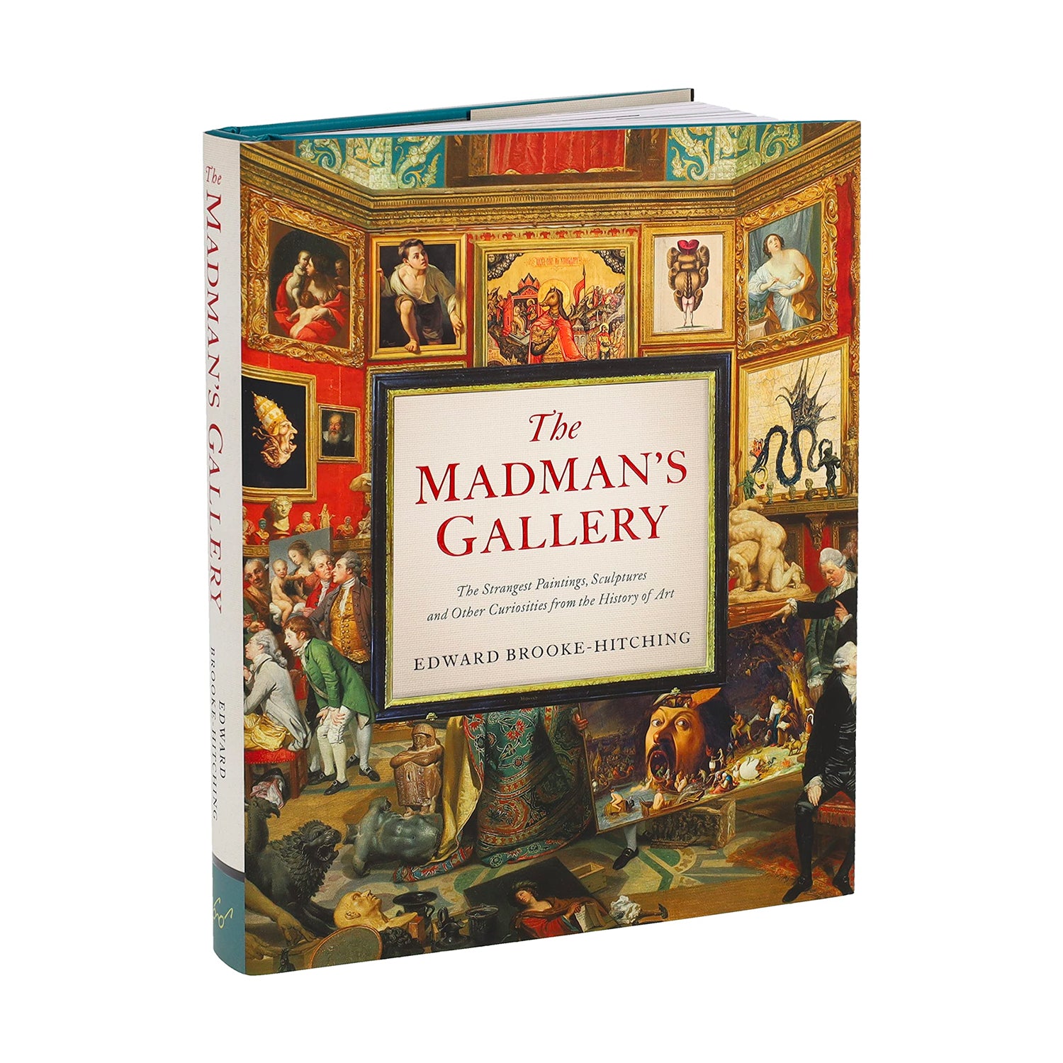 The Madman's Gallery: The Strangest Paintings, Sculptures and Other Curiosities from the History of Art